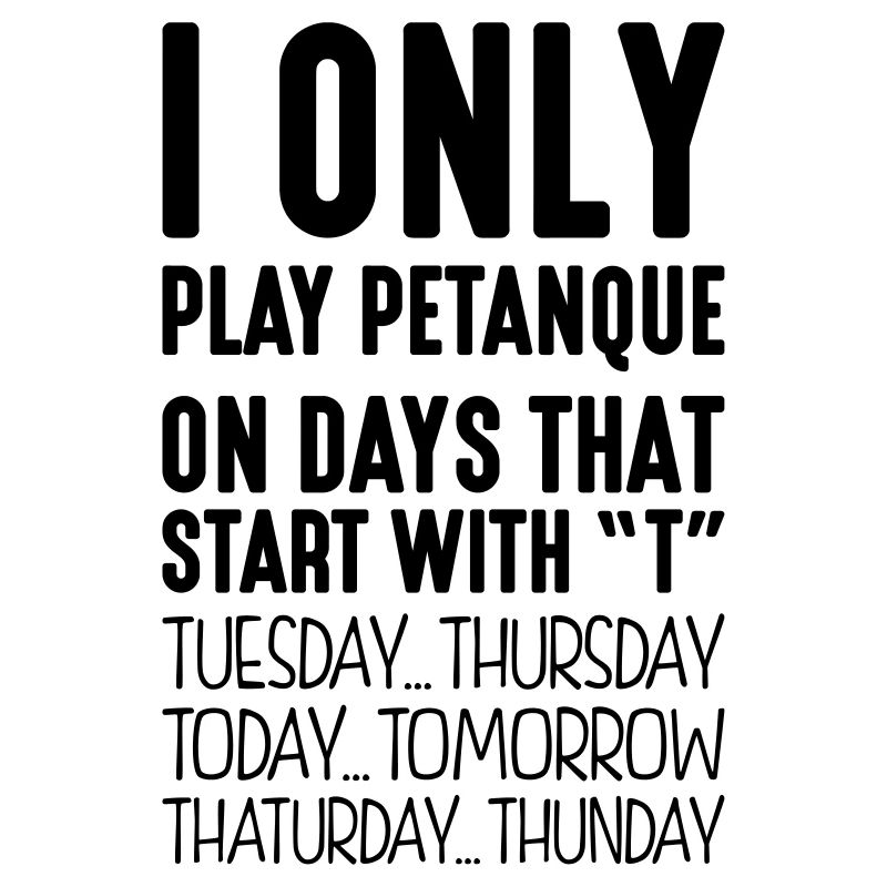 I only play petanque on days that start with T