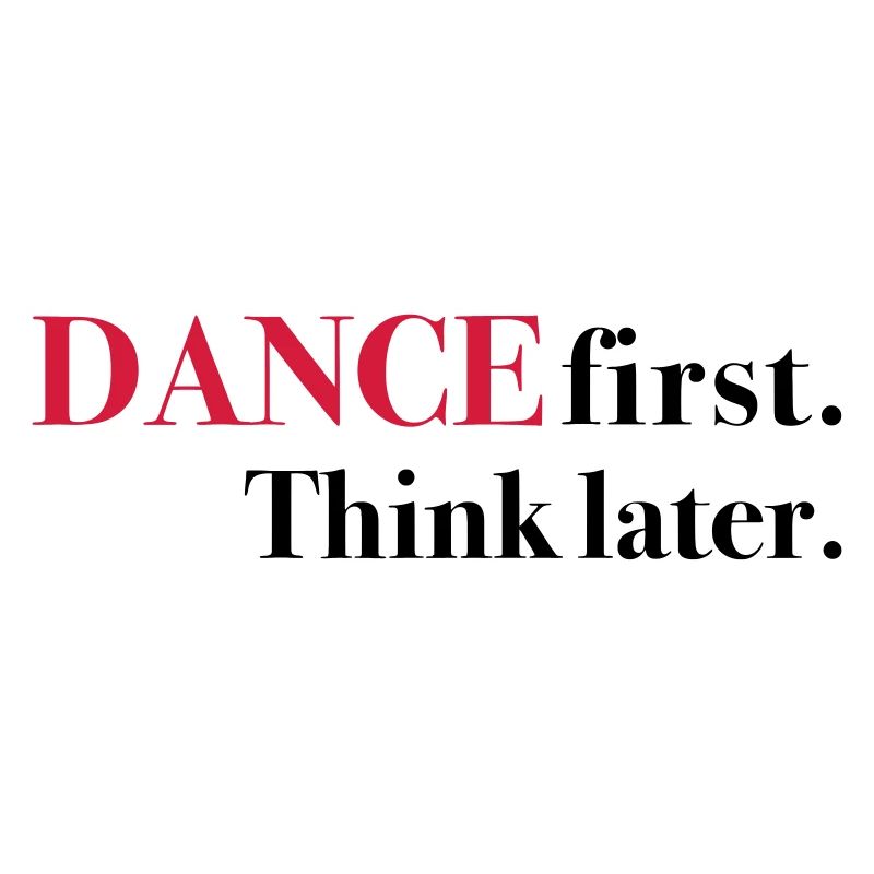 DANCE first. Think later.