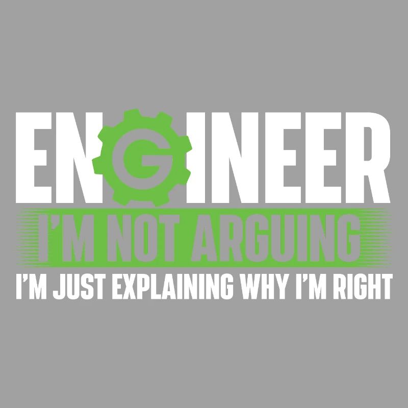 Engineer Not Arguing Just Explaining Why I’m Right
