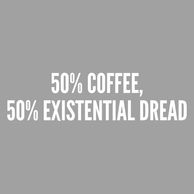 50% coffee 50% existential dread