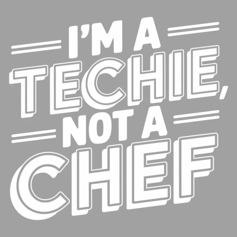 Techie Not a Chef Technician IT Programmer