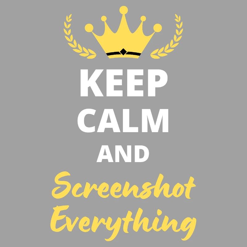 “Keep Calm and Screenshot Everything” - Digital