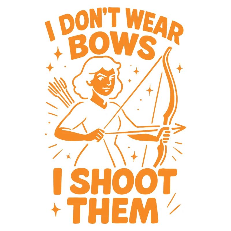 I Don't Wear Bows I Shoot Them