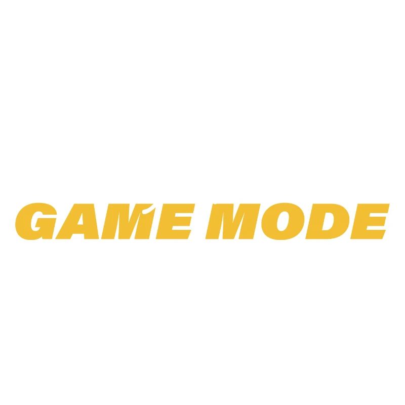 ALWAYS IN GAME MODE