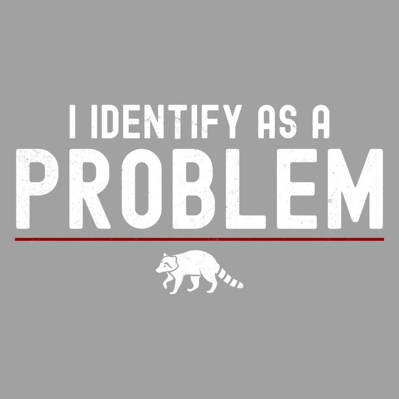 I Identify As A Problem - Sarcastic Funny Racoon
