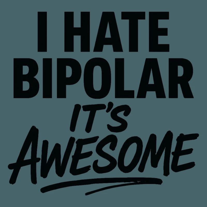 I Hate Bipolar Its Awesome
