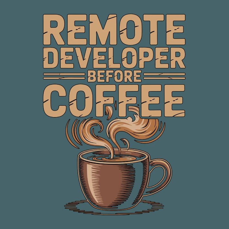 Remote Developer Before Remote Coder Coffee Lover