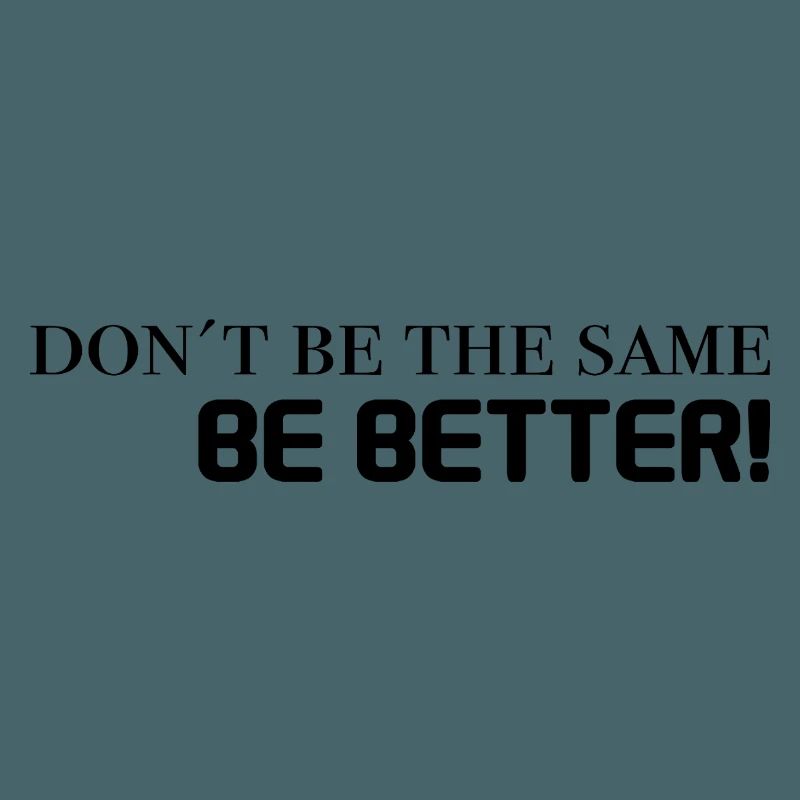 don't be the same, be better - black