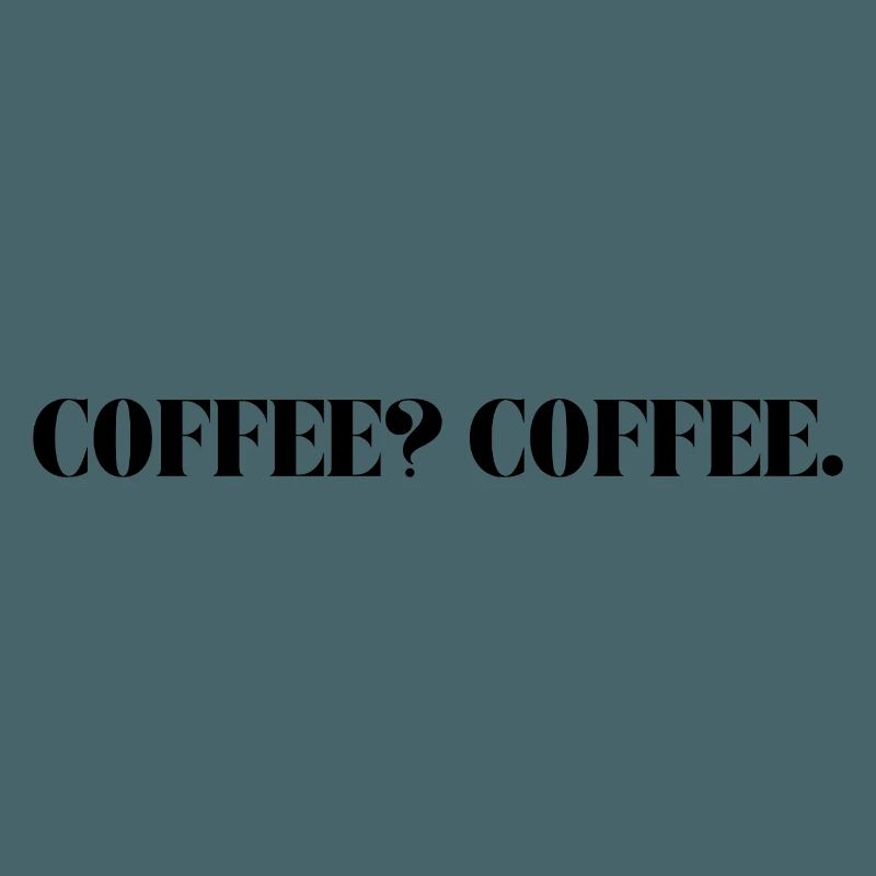 COFFEE? COFFE.