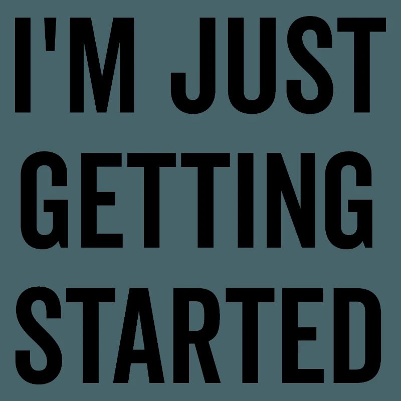 I’m Just Getting Started
