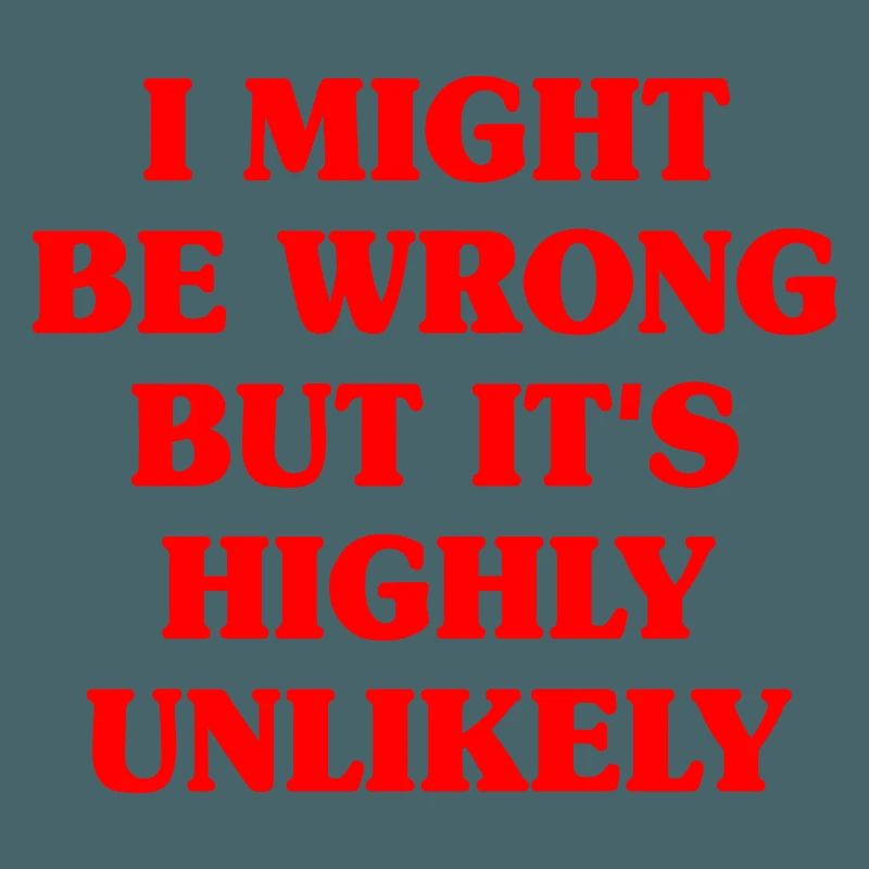 Might Be Wrong But Highly Unlikely Know-It-All