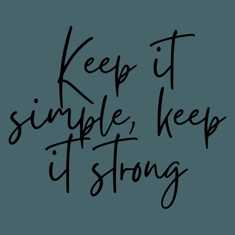 Keep it simple keep it strong
