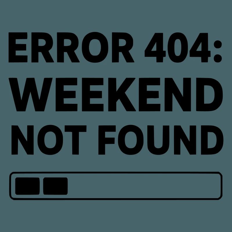 ERROR 404: WEEKEND NOT FOUND | Funny Office & Work