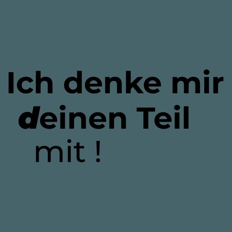 Ich denke mir deinen Teil mit