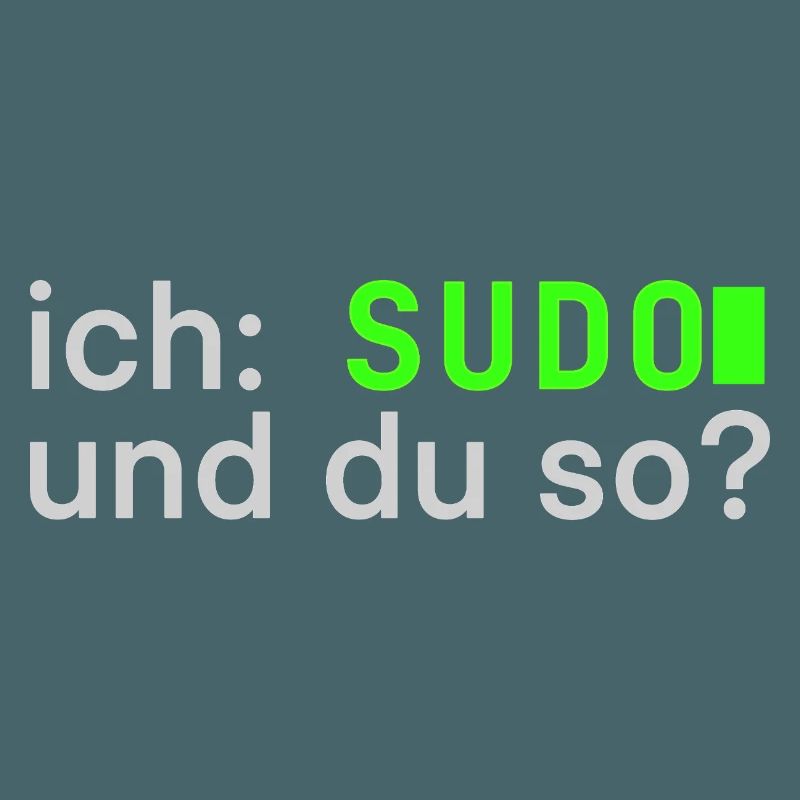ich: SUDO und du so? Linux Spruch - Programmierer