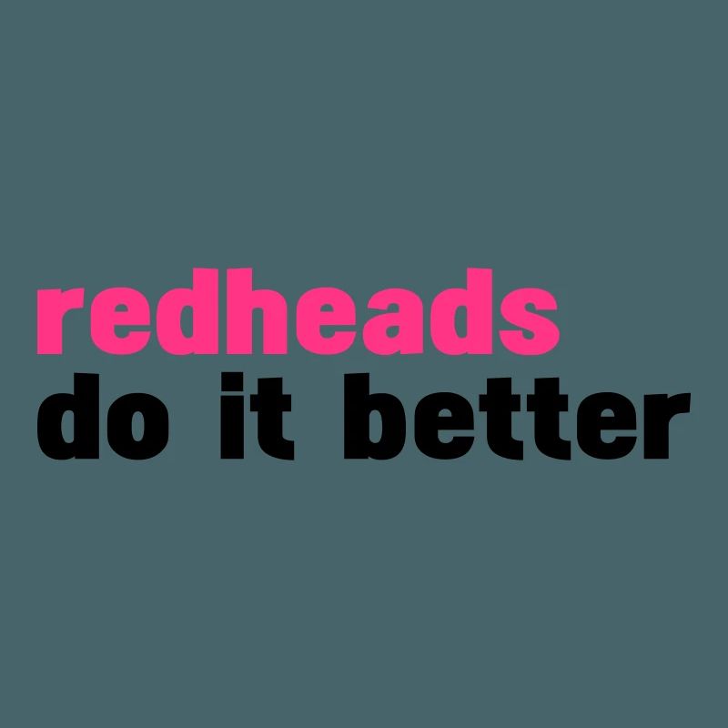 redheads do it better (redheads do it better)
