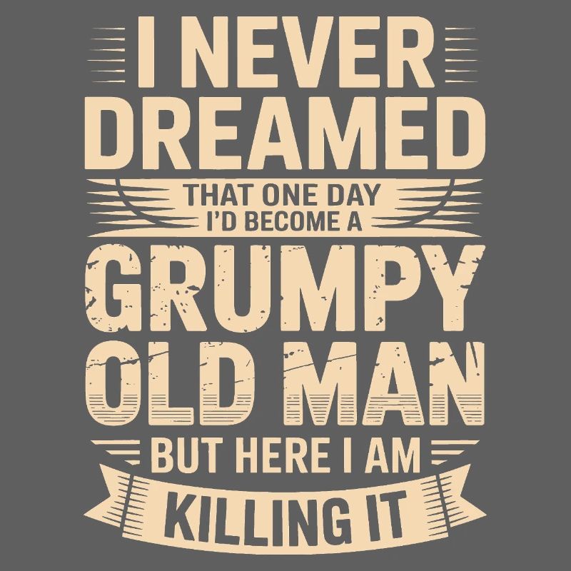 Never dreamed: Grumpy old man