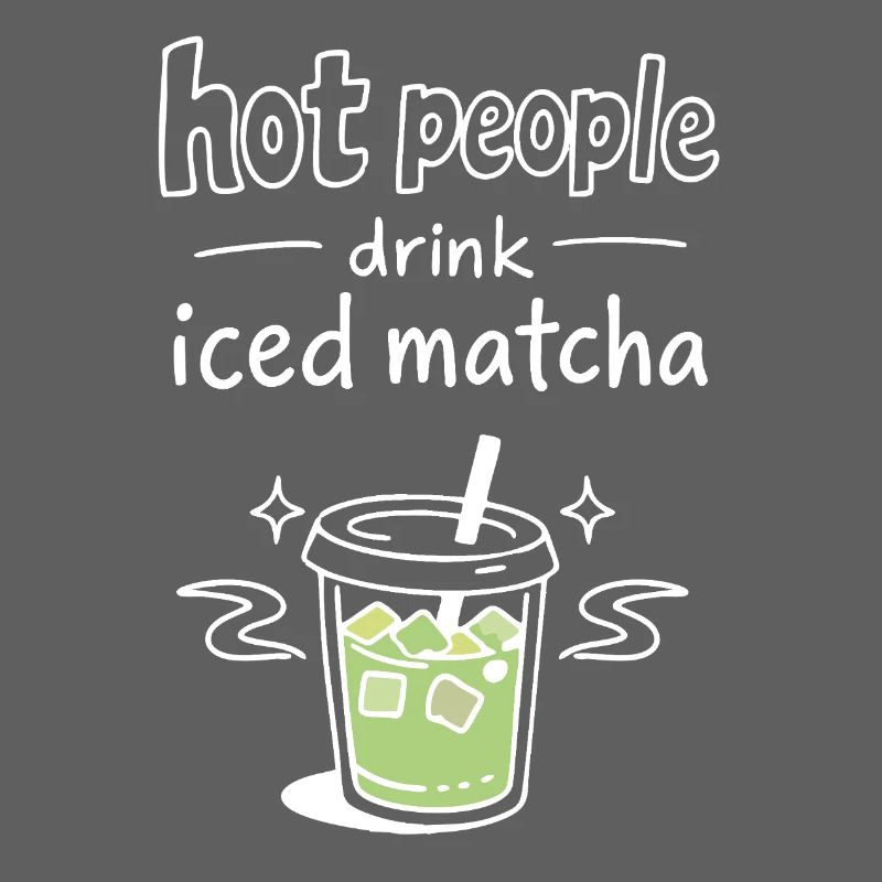 Hot People Drink Iced Matcha Statement