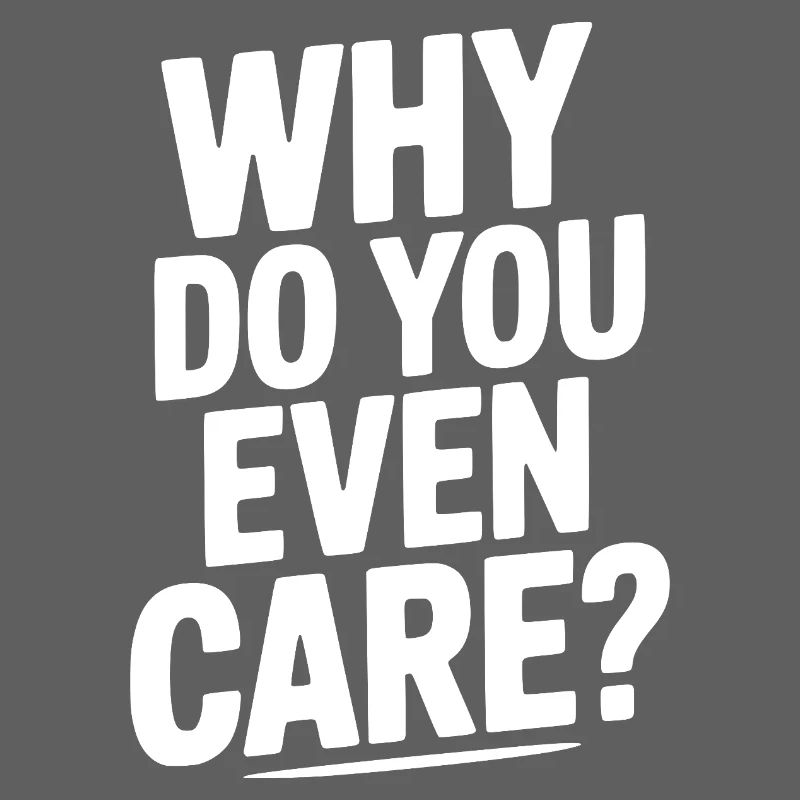 Why Do You Even Care?