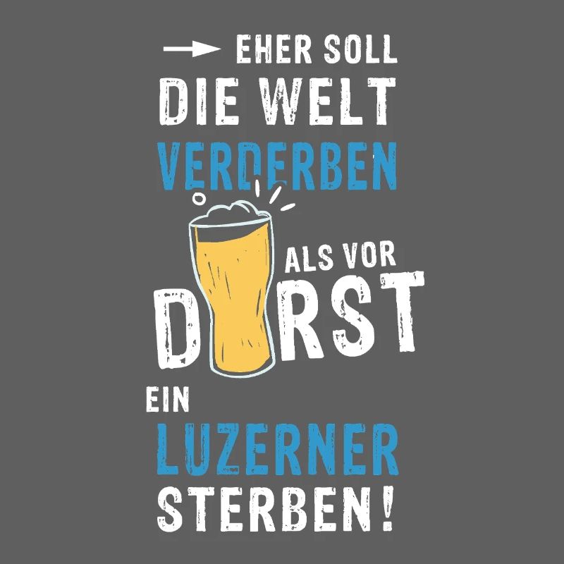 eher soll die Welt verderben als vor Durst ein Luz