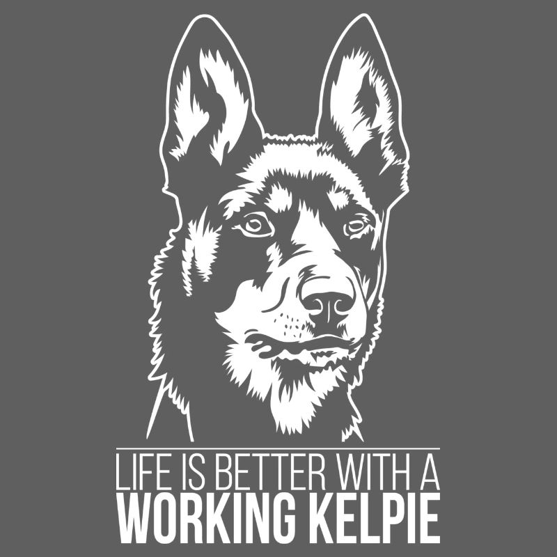 Working Kelpie life is better Dogs Wilsigns