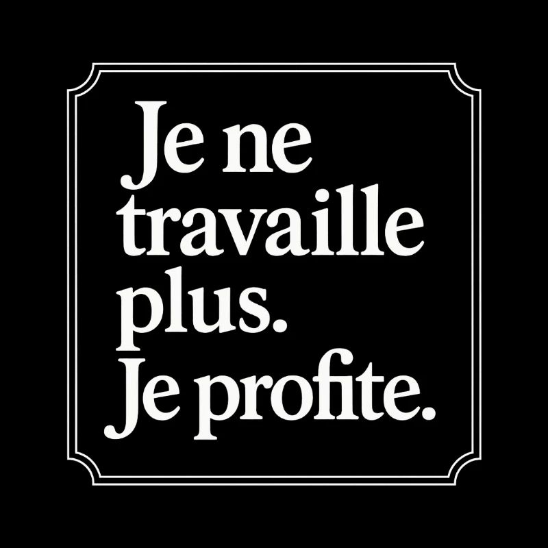 Je ne travaille plus. Je profite.