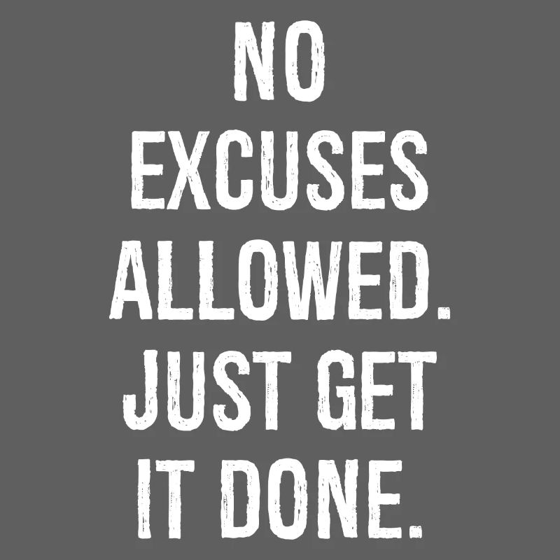 no excuses allowed just get it done