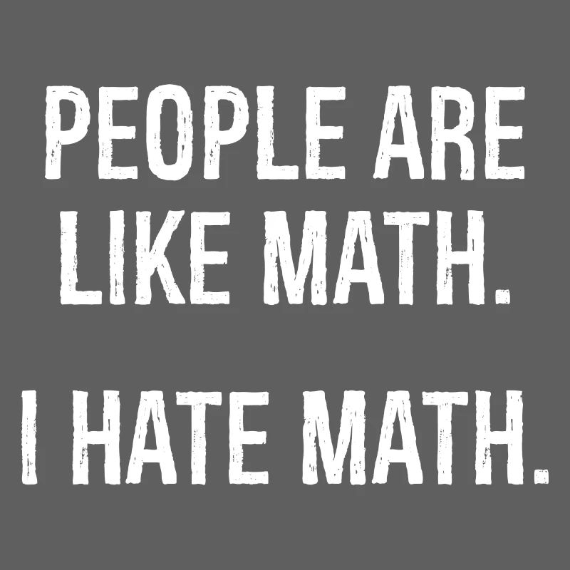 les gens sont comme les maths, je déteste les maths