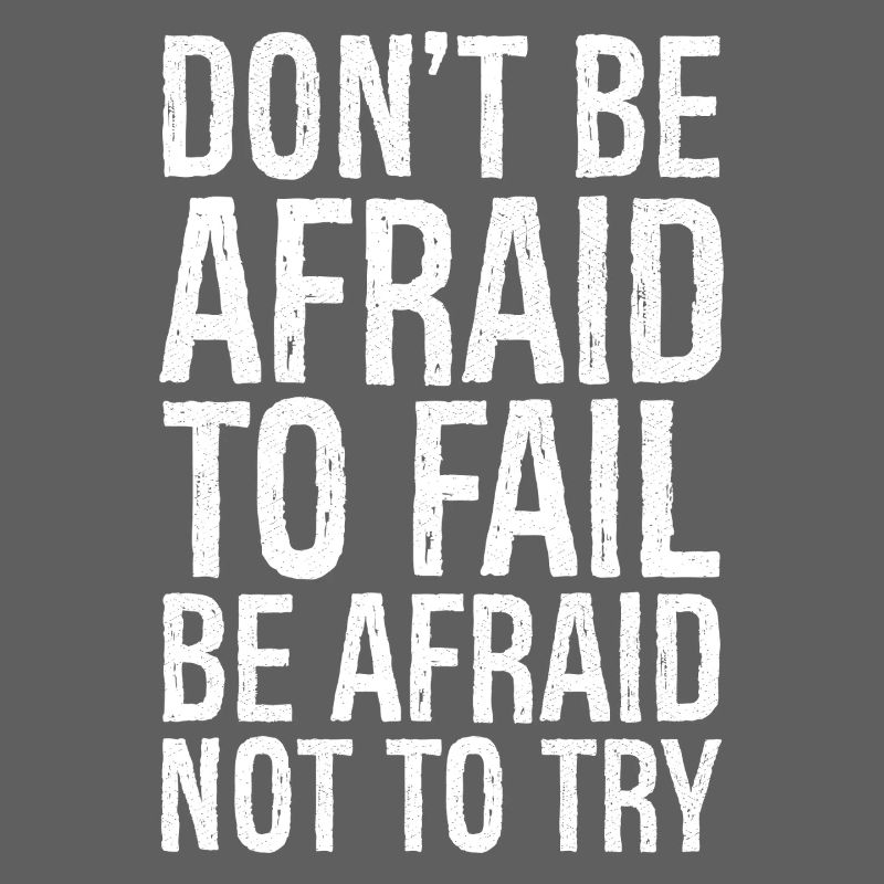 don't be afraid to fail be afraid not to try