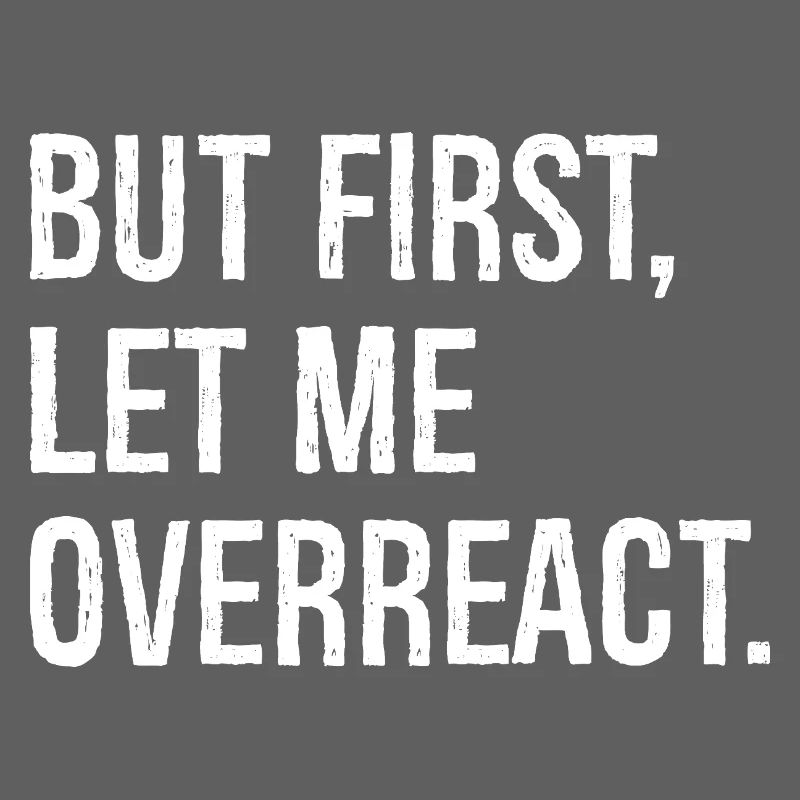 but first let me overreact