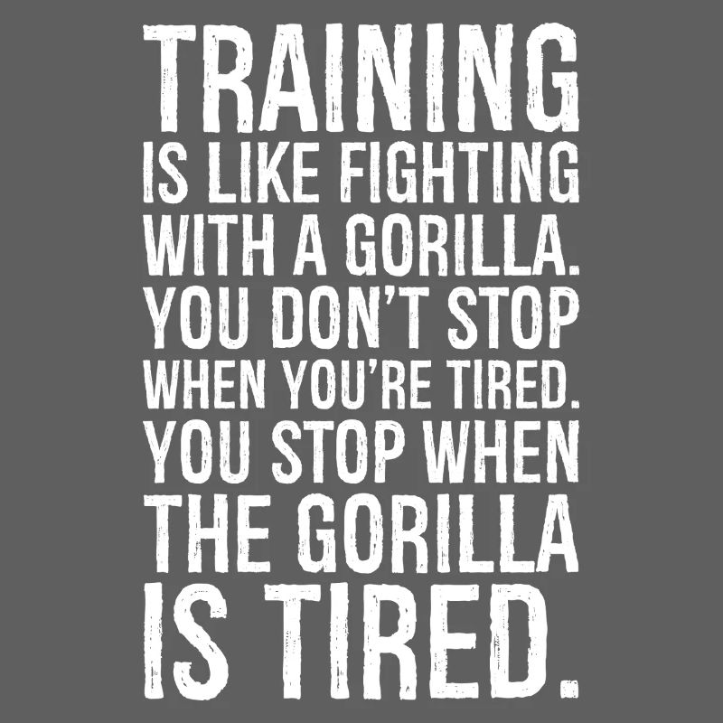 Training ist wie der Kampf mit einem Gorilla, den du