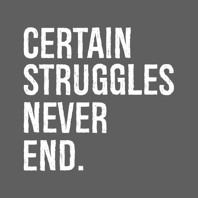 certain struggles never end