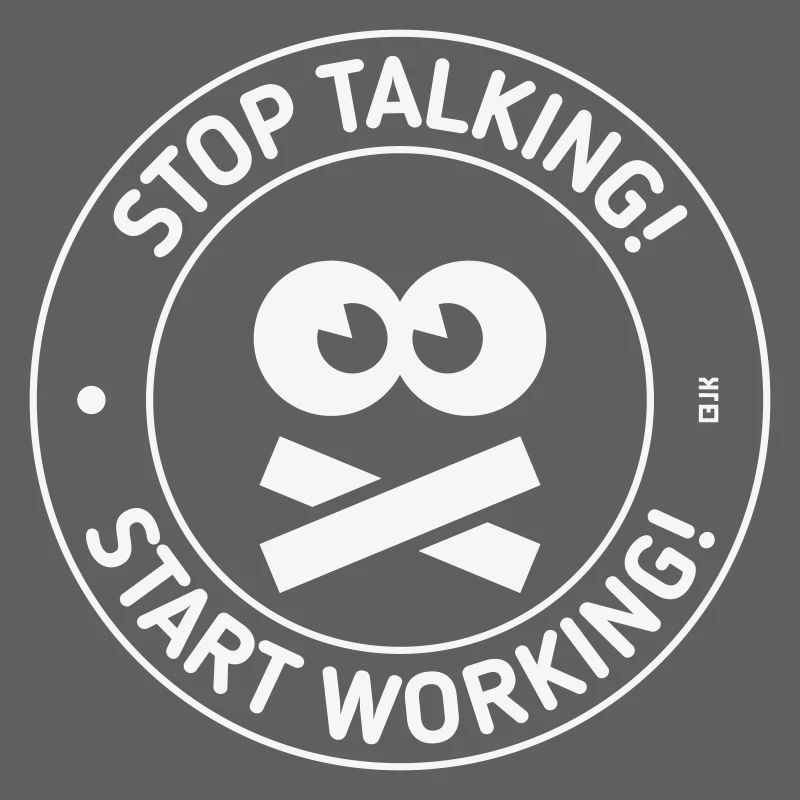 Stop Talking! Start Working! (White)