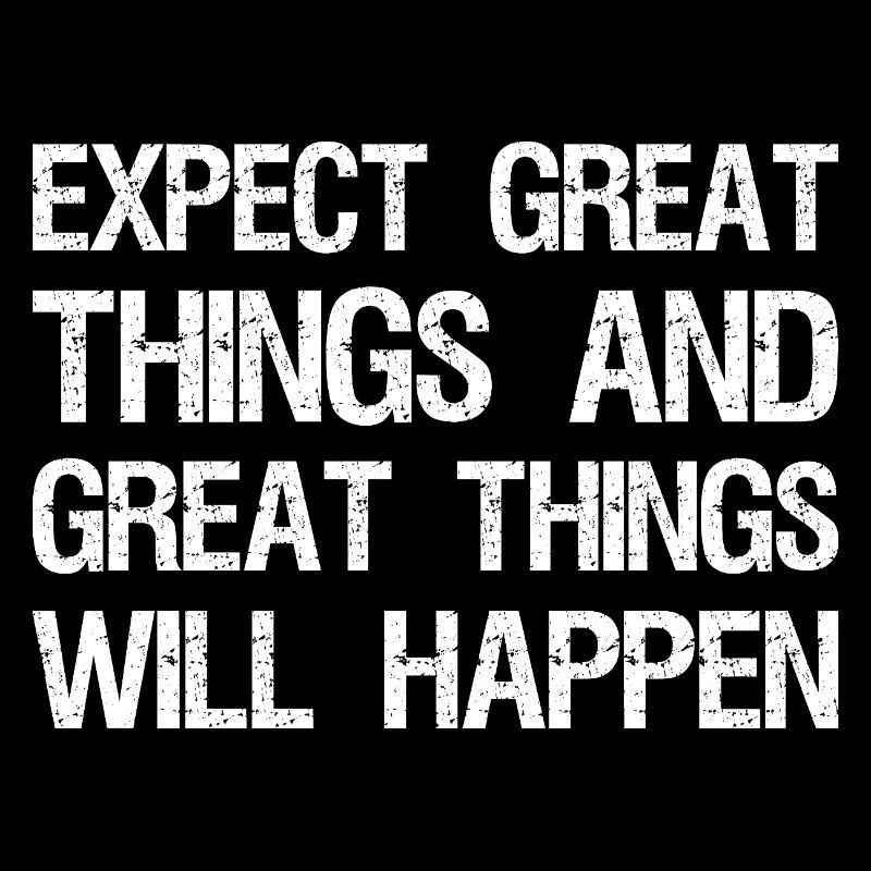 expect great things and great things will happen
