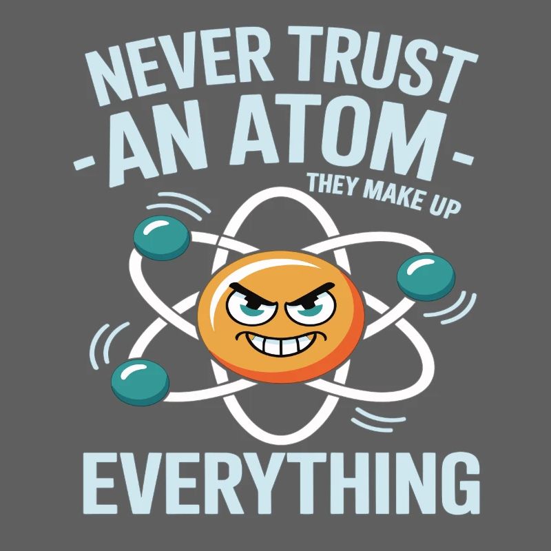 Funny Physics Shirt – Don't Trust an Atom Saying