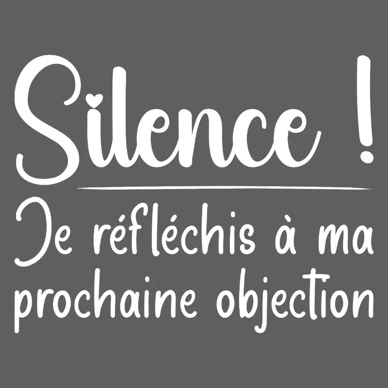 Silence ! Je réfléchis à ma prochaine objection