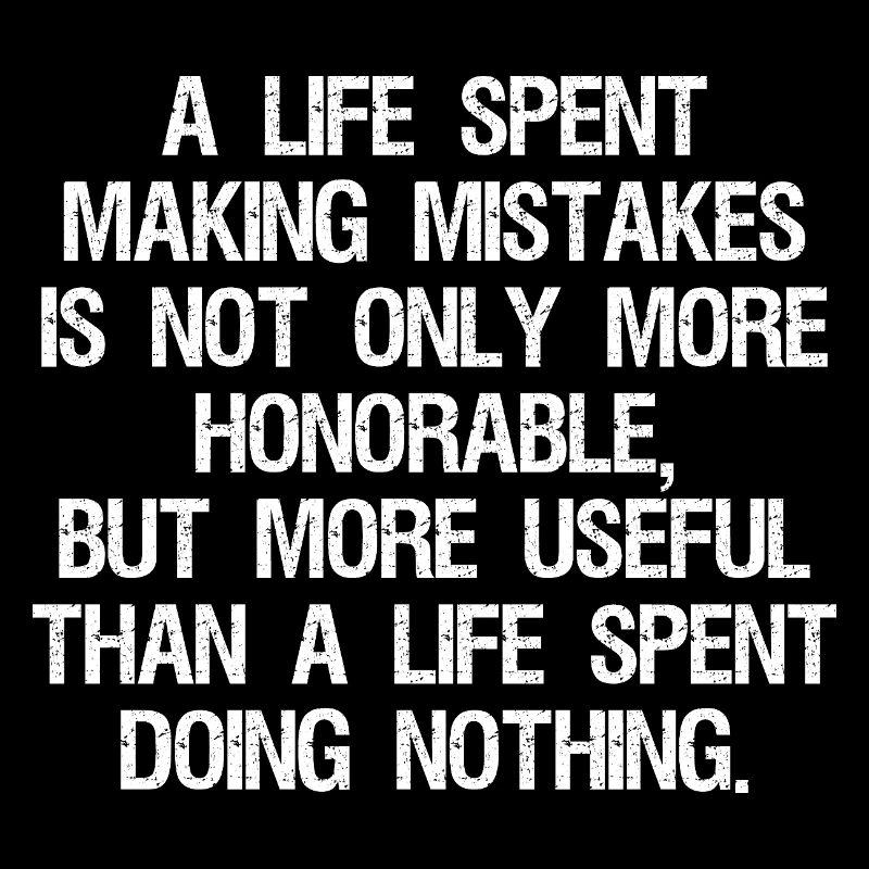 a life spent making mistakes is not only more 