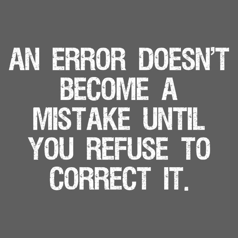 an error doesn't become a mistake until you refuse