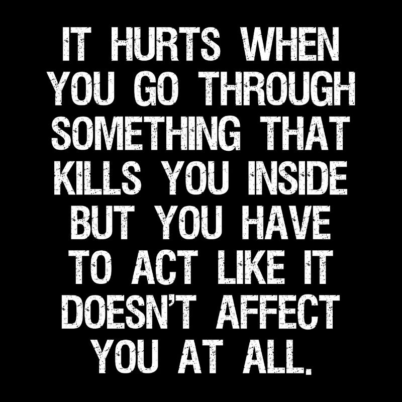 it hurts when you go through something that kills