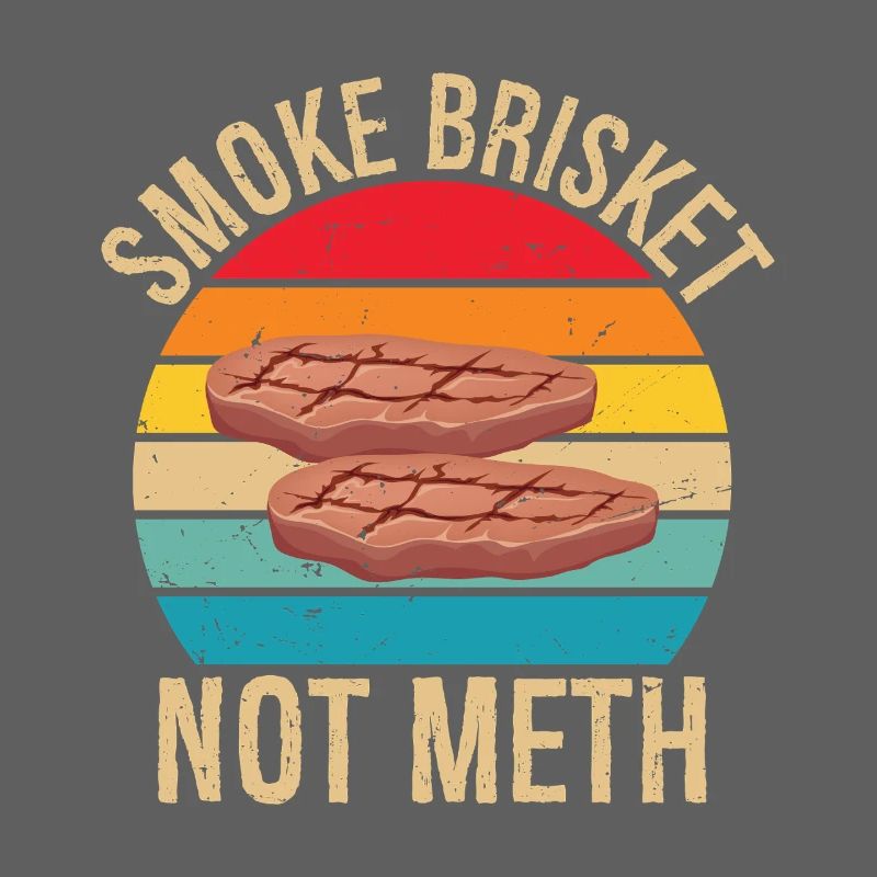 Smoke Brisket Not Meth Pitmaster BBQ Lover Smoke