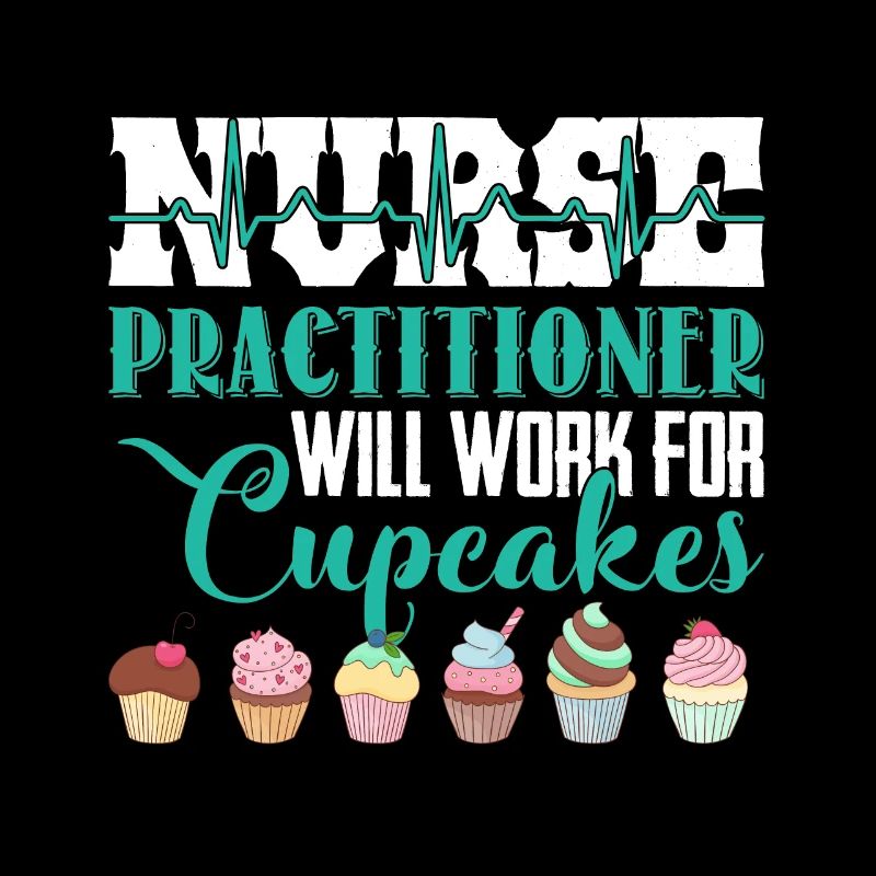Nurse Practitioner Will Work For Cupcakes