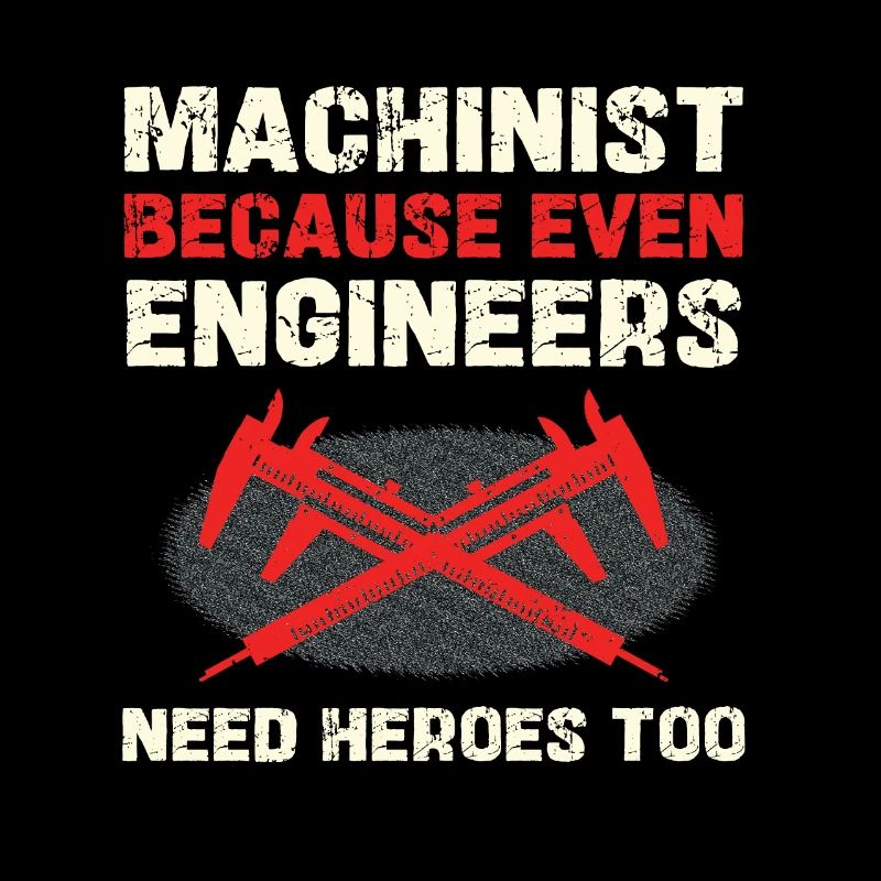 Machinist because engineers also need heroes