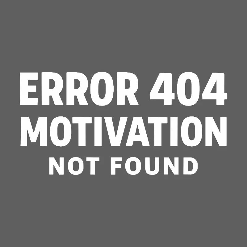 Error 404 Motivation not found Funny saying