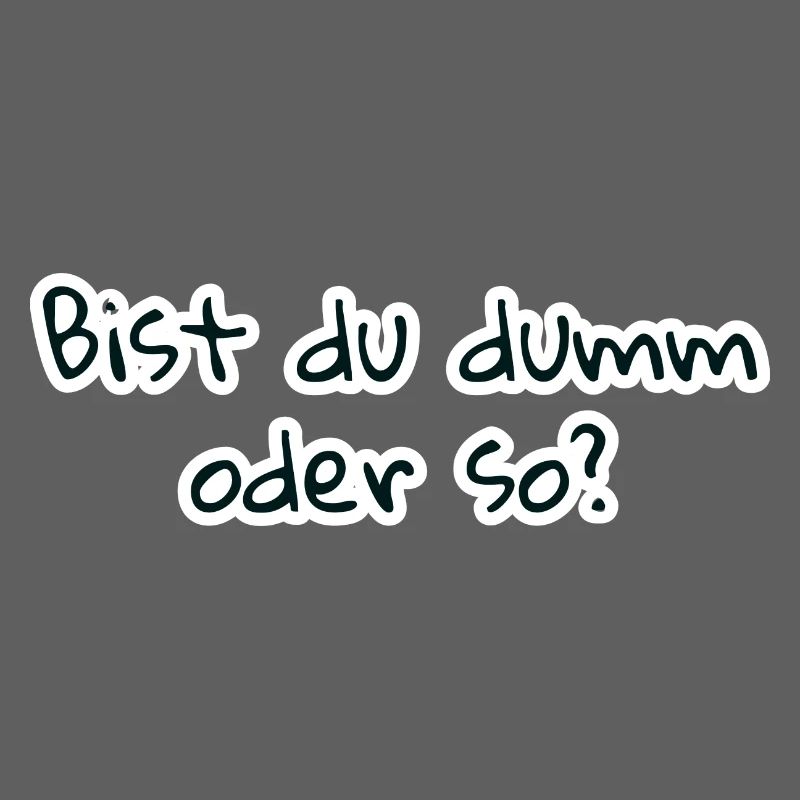 bist du dumm oder so