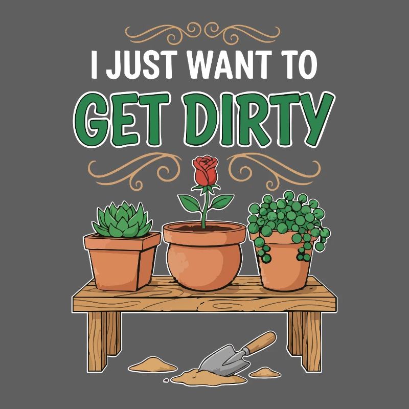 Gartenhumor-Zitat: Ich will einfach schmutzig werden