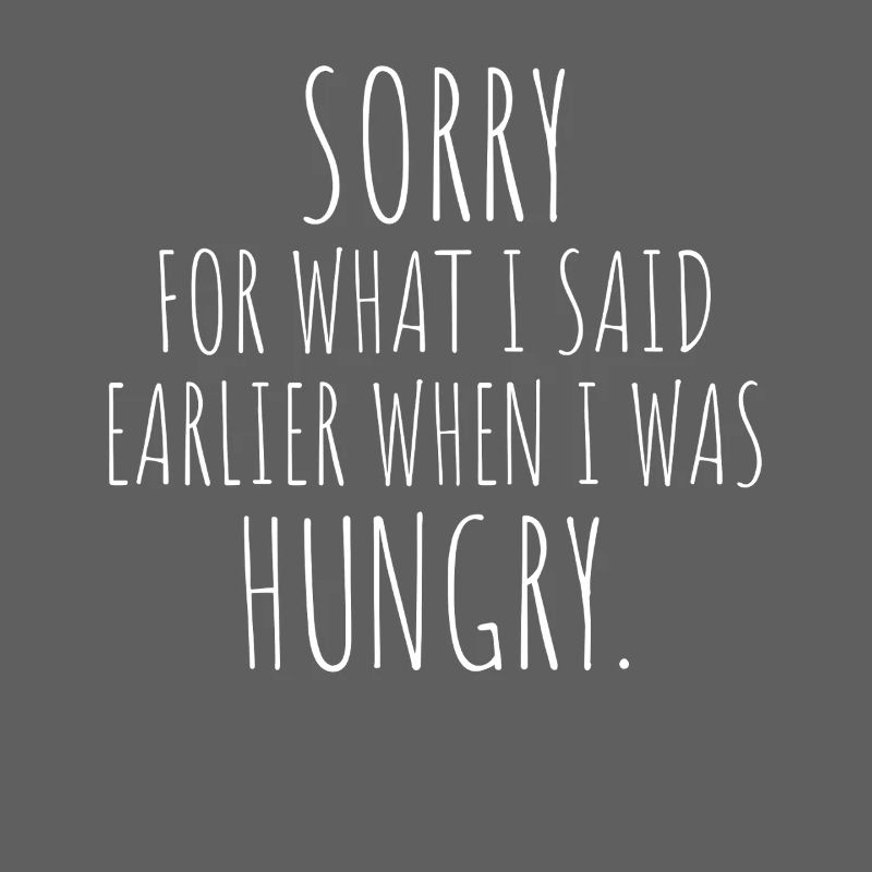 Désolé pour ce que j’ai dit plus tôt quand j’avais faim
