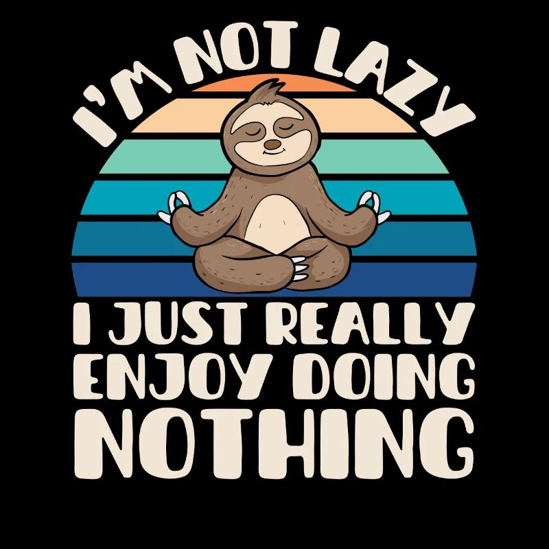 I'm Not Lazy I Just Really Enjoy Doing Nothing