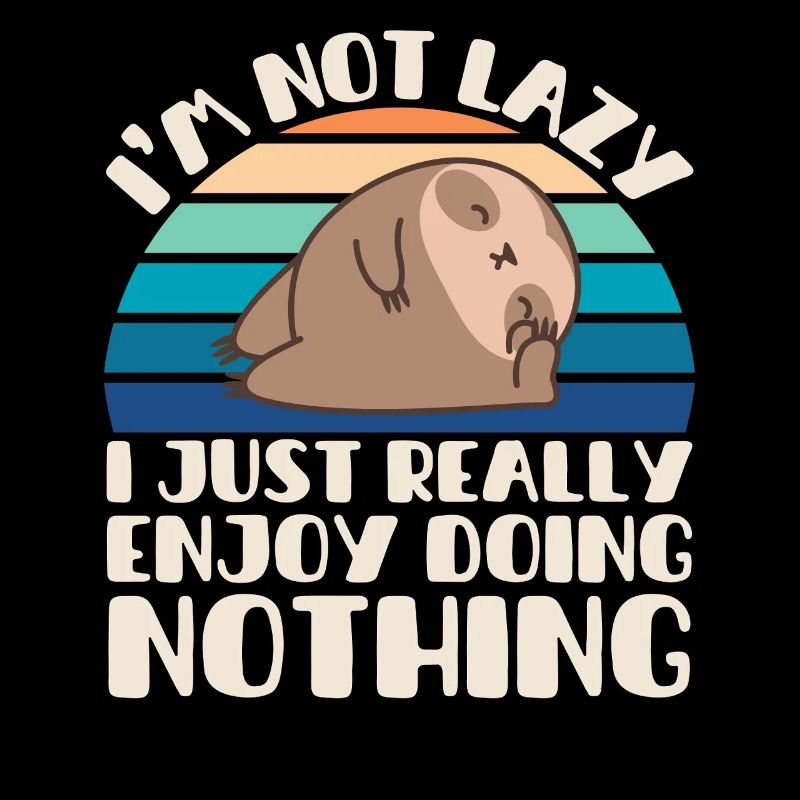 I'm Not Lazy I Just Really Enjoy Doing Nothing