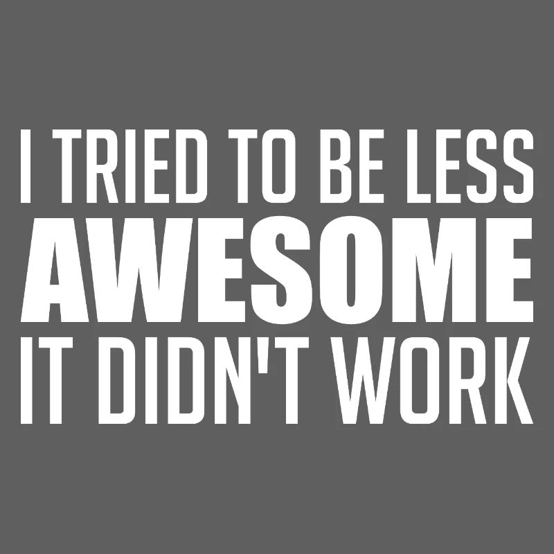 I tried to be less awesome... failure!