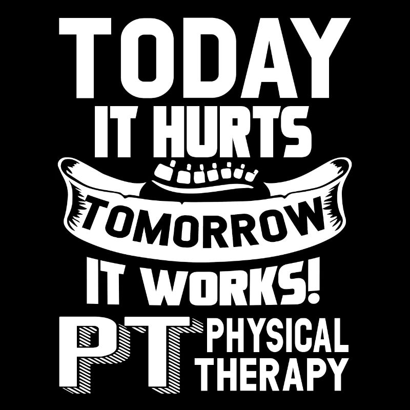 Physical Therapy Today It Hurts Tomorrow It Works